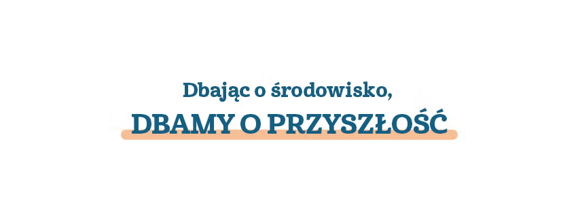 Dbając o środowisko, dbamy o przyszłość Dbając o środowisko, dbamy o przyszłość